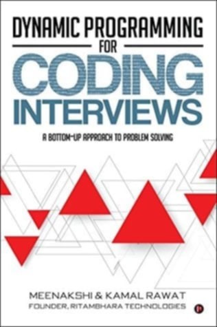 Dynamic Programming for Coding Interviews: A Bottom-Up approach to problem solving by Kamal Rawat and Meenakshi